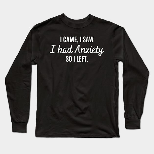 I Came I Saw I Had Anxiety So I Left Funny Anxiety Saying Long Sleeve T-Shirt by kim.id